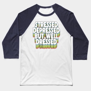 Stressed Depressed But Well Dressed Typographic Quote Baseball T-Shirt